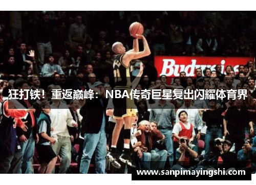 狂打铁！重返巅峰：NBA传奇巨星复出闪耀体育界